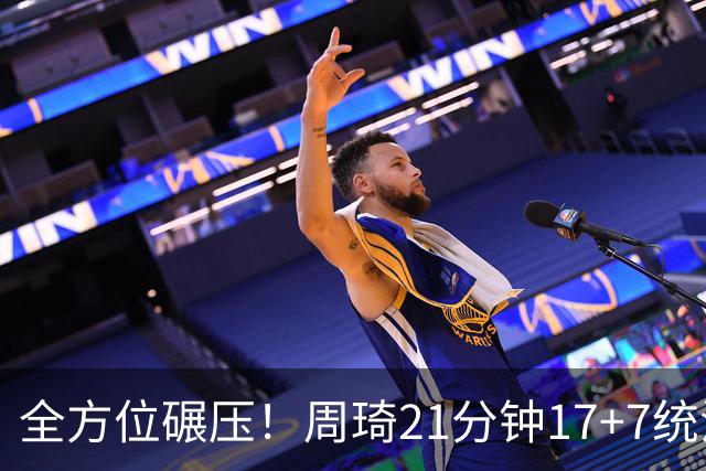 全方位碾压！周琦21分钟17+7统治禁区，布朗20+10，李楠太幸福了