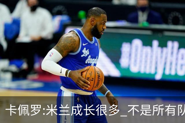 卡佩罗:米兰成长很多 不是所有队都能这样打马竞