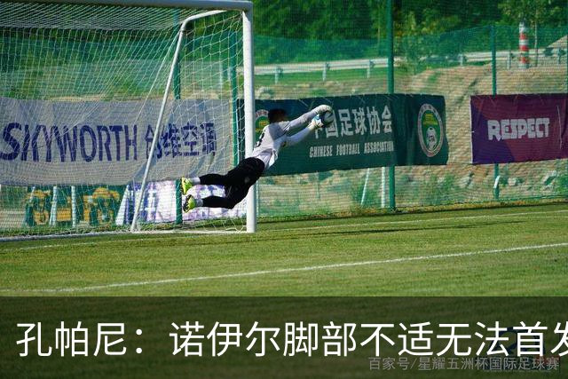 孔帕尼：诺伊尔脚部不适无法首发；乌尔比希一直在按计划发展