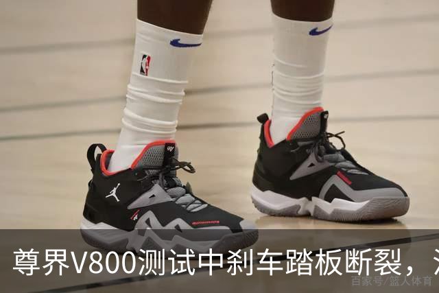 尊界V800测试中刹车踏板断裂，江淮跌停收盘！多方回应