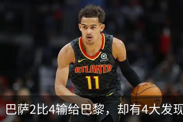 巴萨2比4输给巴黎，却有4大发现！弗里克没必要彻底悲观
