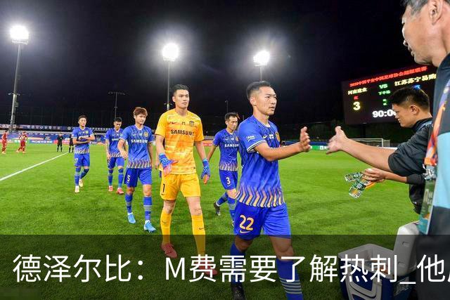 德泽尔比：M费需要了解热刺 他应该习惯承受压力
