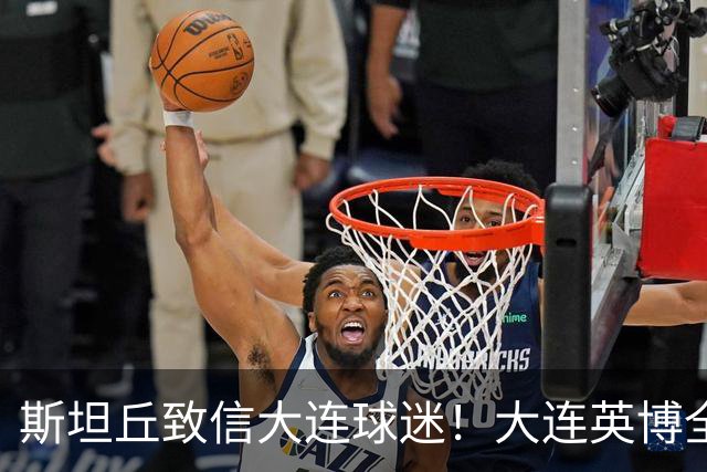 斯坦丘致信大连球迷！大连英博全力备战天王山之战！