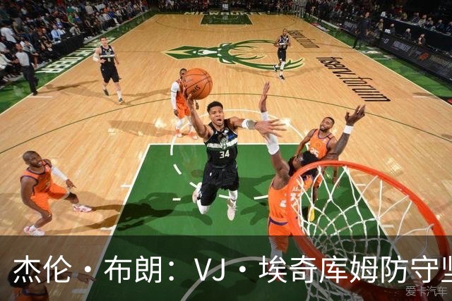 杰伦·布朗：VJ·埃奇库姆防守坚韧&篮板极佳 还能全场领防