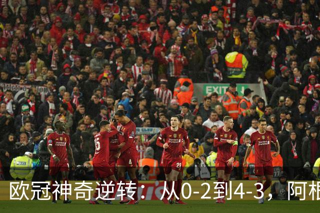 欧冠神奇逆转：从0-2到4-3，阿根廷球星梅开二度，英超豪门欧冠3连胜