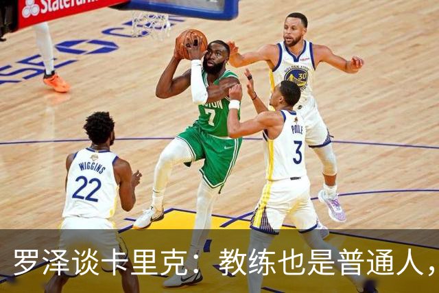 罗泽谈卡里克：教练也是普通人，比赛结果有时取决于运气