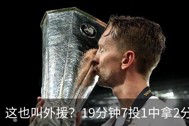 这也叫外援？19分钟7投1中拿2分，班顿太离谱了，邱彪赶紧换人吧