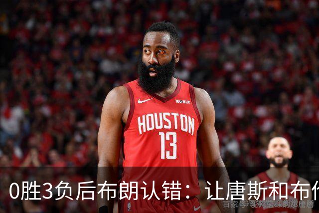 0胜3负后布朗认错：让唐斯和布伦森同时下场，我不喜欢